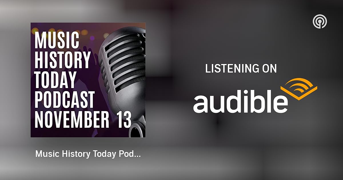 Music History Today Podcast November 13 What Happened On November 13 music-history-today-podcast-november-13-what-happened-on-november-13